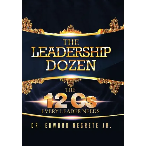 The Leadership Dozen: The 12 Cs Every Leader Needs - Hardcover
