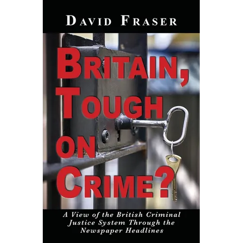Britain Tough on Crime?: A View of the British Justice System Through the Newspaper Headlines - Paperback