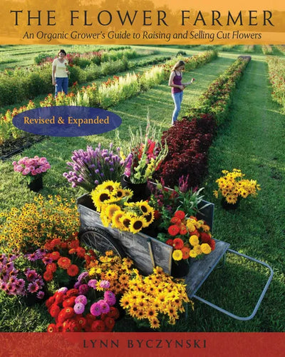 The Flower Farmer: An Organic Grower's Guide to Raising and Selling Cut Flowers, 2nd Edition - Paperback