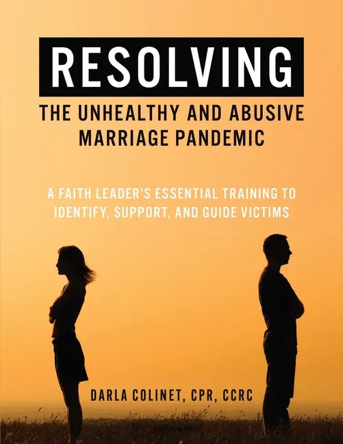 Resolving the Unhealthy and Abusive Marriage Pandemic: A Faith Leader's Essential Training to Identify, Support, and Guide Victims - Paperback