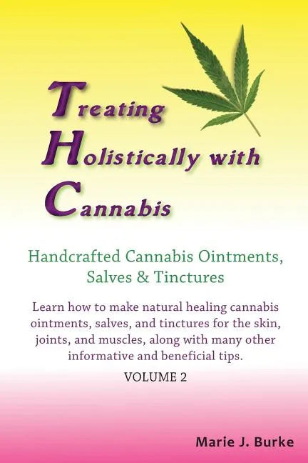 Treating Holistically with Cannabis: Handcrafted Cannabis Ointments, Salves, and Tinctures: Handcrafted Cannabis Ointments, Salves, and Tinctures - Paperback