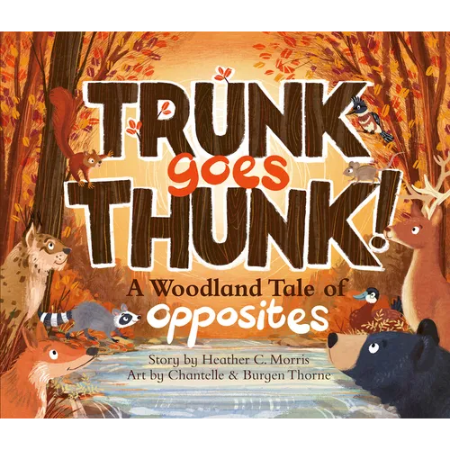 Trunk Goes Thunk!: A Woodland Tale of Opposites - Hardcover