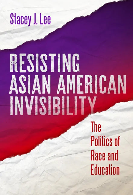 Resisting Asian American Invisibility: The Politics of Race and Education - Paperback