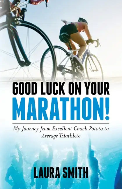Good Luck on Your Marathon!: My Journey from Excellent Couch Potato to Average Triathlete - Paperback