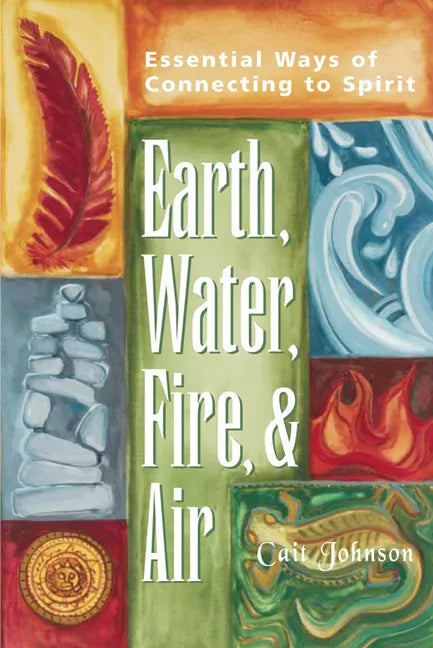 Earth, Water, Fire & Air: Essential Ways of Connecting to Spirit - Paperback