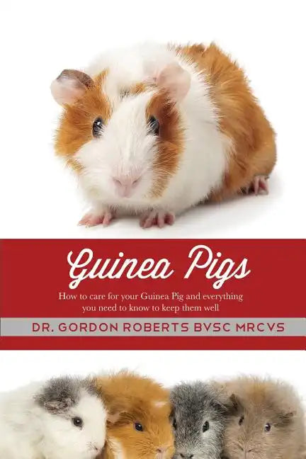 Guinea Pigs: How to care for your Guinea Pig and everything you need to know to keep them well - Paperback