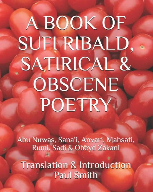 A Book of Sufi Ribald, Satirical & Obscene Poetry: Abu Nuwas, Sana'i, Anvari, Mahsati, Rumi, Sadi & Obeyd Zakani - Paperback