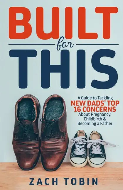 Built for This: A Guide to Tackling New Dads' Top 16 Concerns About Pregnancy, Childbirth & Becoming a Father - Paperback