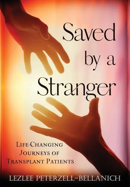 Saved by A Stranger: Life Changing Journeys of Transplant Patients - Hardcover