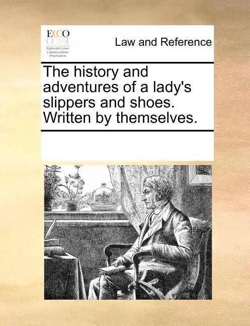 The History and Adventures of a Lady's Slippers and Shoes. Written by Themselves. - Paperback