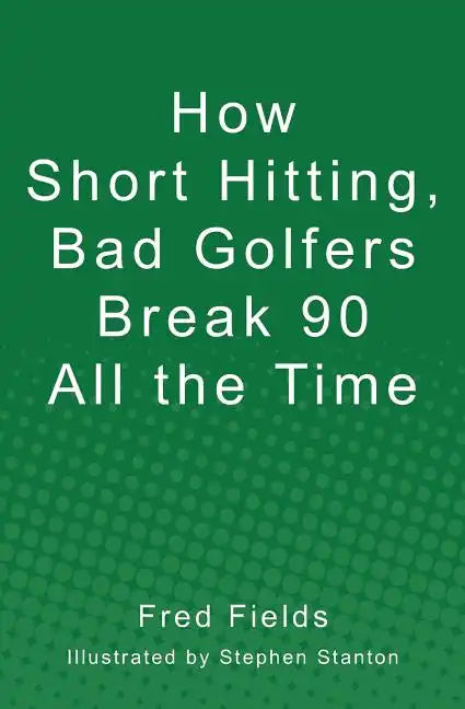 How Short Hitting, Bad Golfers Break 90 All the Time - Paperback