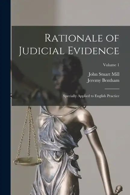 Rationale of Judicial Evidence: Specially Applied to English Practice; Volume 1 - Paperback