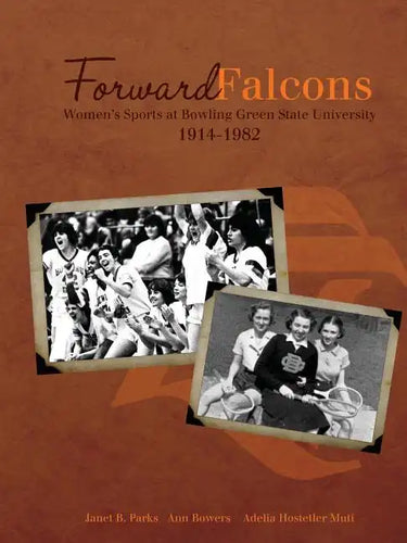 Forward Falcons: Women's Sports at Bowling Green State University, 1914-1982 - Paperback