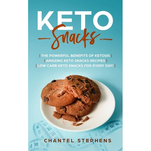 Keto Snacks: The Powerful Benefits of Ketosis Amazing Keto Snacks Recipes Low Carb Keto Snacks for Every Day! - Paperback