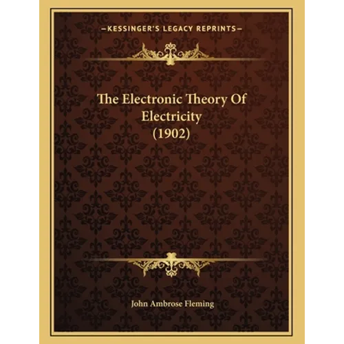 The Electronic Theory Of Electricity (1902) - Paperback