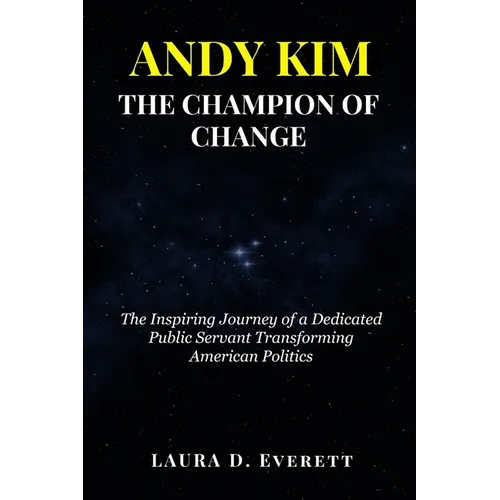 Andy Kim the Champion of Change: The Inspiring Journey of a Dedicated Public Servant Transforming American Politics - Paperback