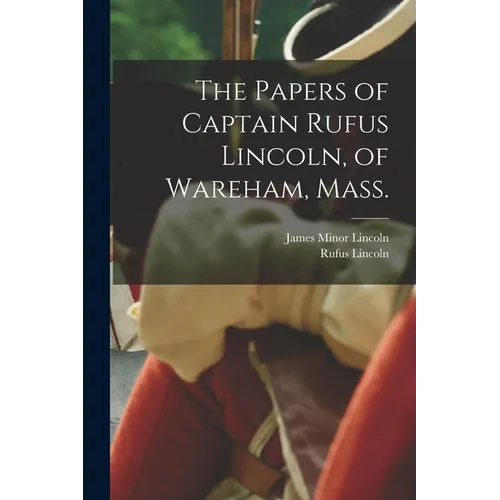 The Papers of Captain Rufus Lincoln, of Wareham, Mass. - Paperback