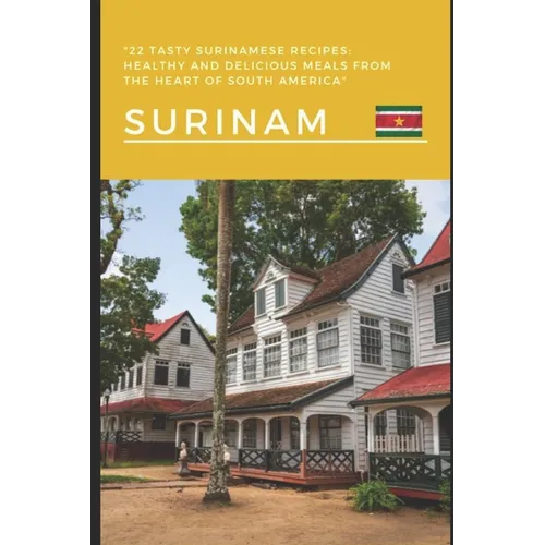 22 Tasty Surinamese Recipes: Healthy and Delicious Meals from the Heart of South America