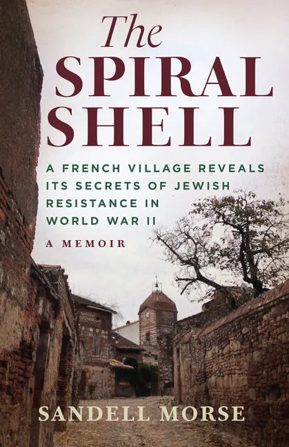 The Spiral Shell: A French Village Reveals Its Secrets of Jewish Resistance in World War 2 - Hardcover
