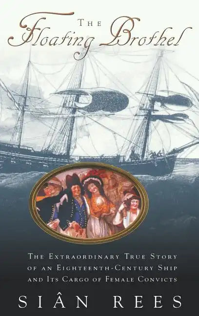 The Floating Brothel: The Extraordinary True Story of an Eighteenth-Century Ship and Its Cargo of Female Convicts - Hardcover