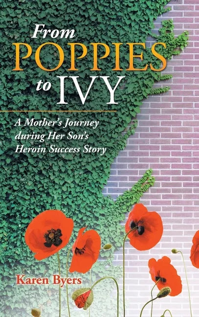 From Poppies to Ivy: A Mother's Journey During Her Son's Heroin Success Story - Hardcover