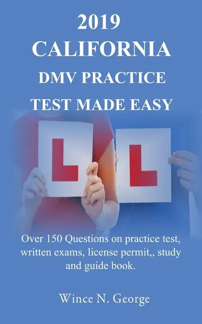 2019 California DMV Practice Test made Easy: Over 150 Questions on practice test, written exams, license permit, study and guide book - Paperback