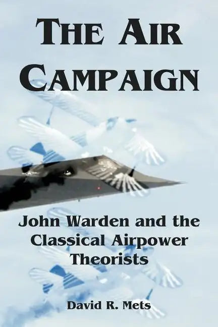 The Air Campaign: John Warden and the Classical Airpower Theorists - Paperback