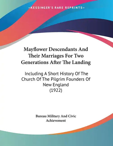 Mayflower Descendants And Their Marriages For Two Generations After The Landing: Including A Short History Of The Church Of The Pilgrim Founders Of Ne - Paperback