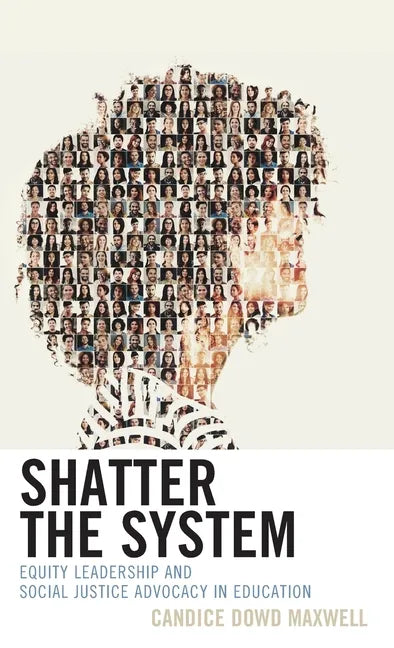 Shatter the System: Equity Leadership and Social Justice Advocacy in Education - Hardcover