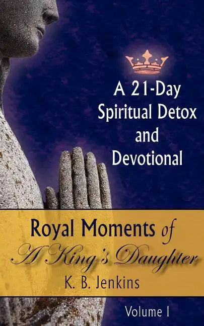 Royal Moments of A King's Daughter: A 21-Day Spiritual Detox and Devotional Volume I - Paperback