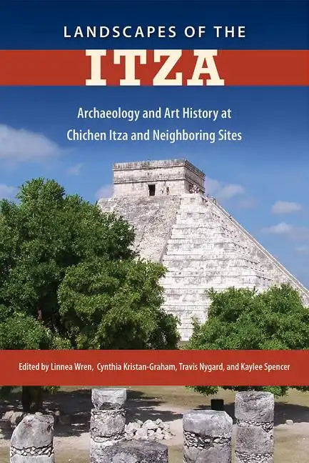 Landscapes of the Itza: Archaeology and Art History at Chichen Itza and Neighboring Sites - Hardcover