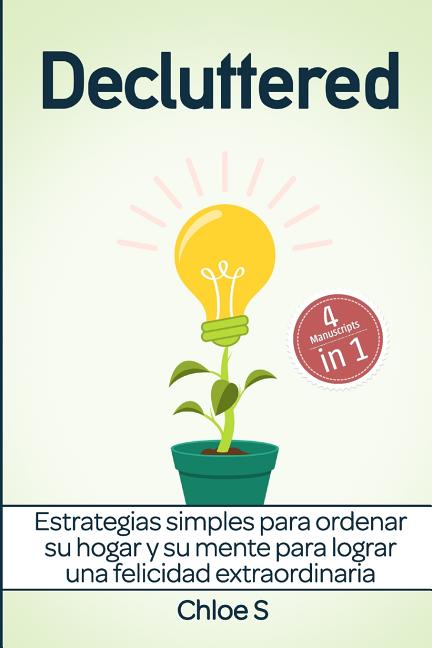 Decluttered: Estrategias simples para ordenar su hogar y su mente para lograr una felicidad extraordinaria: Libro en Español/Declut - Paperback