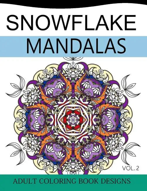 Snowflake Mandalas Volume 2: Adult Coloring Book Designs (Relax with our Snowflakes Patterns (Stress Relief & Creativity)) - Paperback
