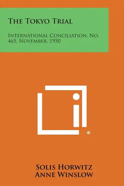 The Tokyo Trial: International Conciliation, No. 465, November, 1950 - Paperback
