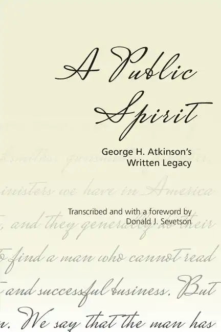 A Public Spirit: George H. Atkinson's Written Legacy - Paperback