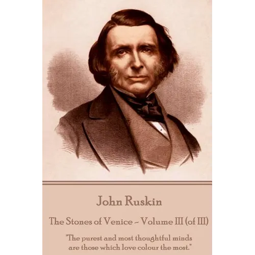 John Ruskin - The Stones of Venice - Volume III (of III): 