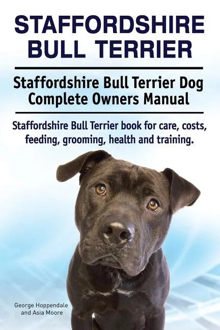 Staffordshire Bull Terrier. Staffordshire Bull Terrier Dog Complete Owners Manual. Staffordshire Bull Terrier book for care, costs, feeding, grooming, - Paperback