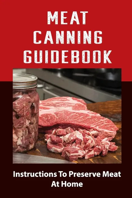 Meat Canning Manual: Guide To Canning And Preserving Meat - Paperback