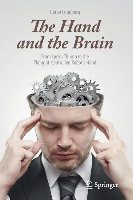 The Hand and the Brain: From Lucy's Thumb to the Thought-Controlled Robotic Hand - Paperback