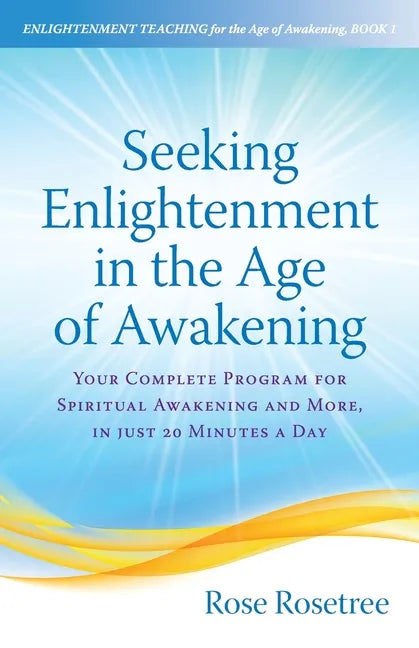 Seeking Enlightenment in the Age of Awakening: Your Complete Program for Spiritual Awakening and More, In Just 20 Minutes a Day - Paperback