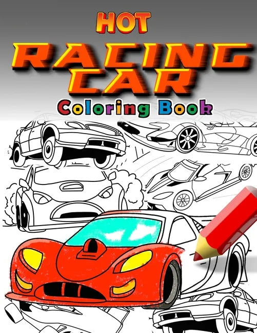 Hot Racing Cars: The Fastest Coloring Book In The World. Over 30 Unique Racing Car Colouring Pages. Fun and Activity for Kids 6 - 12 - Paperback