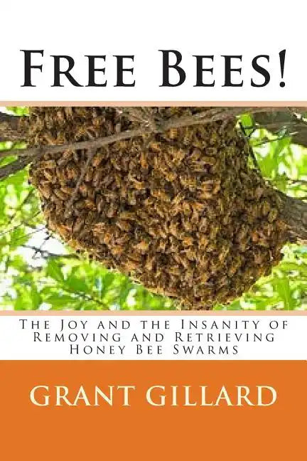 Free Bees!: The Joy and the Insanity of Removing and Retrieving Honey Bee Swarms - Paperback