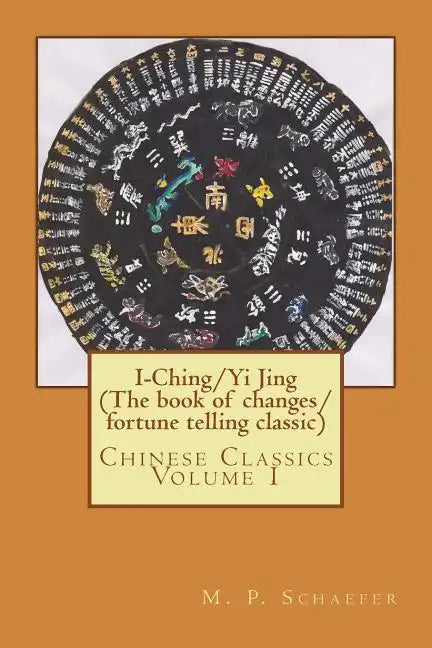 I-Ching/Yi Jing (The book of changes/ fortune telling classic): Chinese Classics Volume 1 - Paperback
