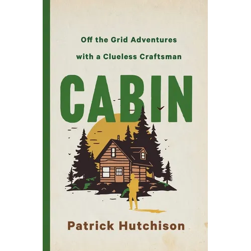 Cabin: Off the Grid Adventures with a Clueless Craftsman - Hardcover