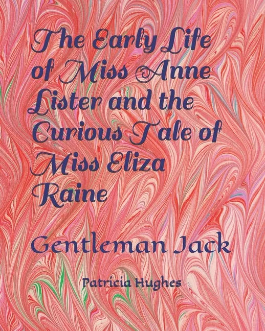 The Early Life of Miss Anne Lister and the Curious Tale of Miss Eliza Raine: Gentleman Jack - Paperback