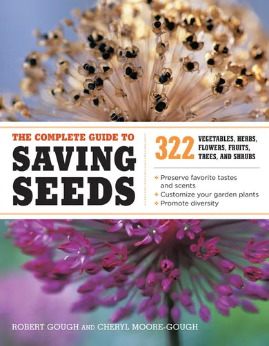 The Complete Guide to Saving Seeds: 322 Vegetables, Herbs, Fruits, Flowers, Trees, and Shrubs - Paperback
