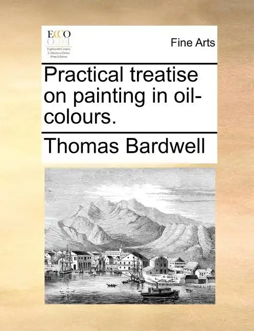 Practical Treatise on Painting in Oil-Colours. - Paperback