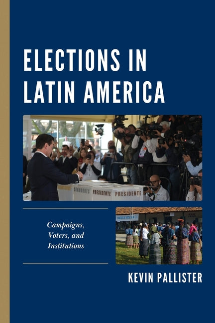 Elections in Latin America: Campaigns, Voters, and Institutions - Paperback