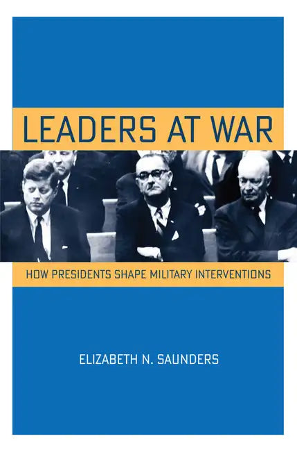 Leaders at War: How Presidents Shape Military Interventions - Paperback