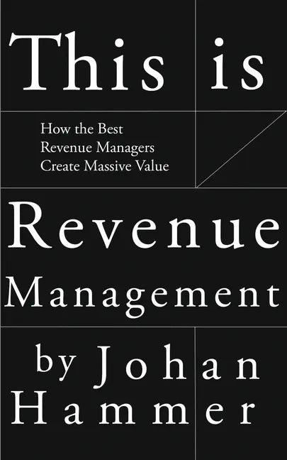 This is Revenue Management: How the Best Revenue Managers Create Massive Value - Paperback